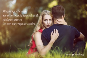 Alla jordliga relationer har en inneboende kraft att bli själsliga relationer. Det som står i vägen är vi själva. Alla jordliga relationer har en inneboende kraft att bli själsliga relationer. Det som står i vägen är vi själva.