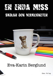 "En enda miss - skolan och verkligheten", en spänningsroman om lärare och elever, av Eva-Karin Berglund.