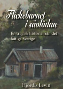 Flickebarnet i sävlådan - en tragisk historia från det fattiga Sverige, av Hjördis Levin