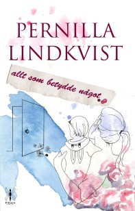 "Allt som betydde något" av Pernilla Lindkvist. En feel good roman om en ung kvinna som förlorar  allt men som inser att lycka inte alltid är det man tror.