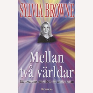 Browne, Sylvia: Mellan två världar. Ett mediums guidebok till andra sidan.