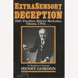 Gordon, Henry: Extrasensory deception : ESP, psychics, Shirley MacLaine, ghosts, UFOs…