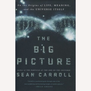 Carroll, Sean B.: The big picture : on the origins of life, meaning and the universe itself