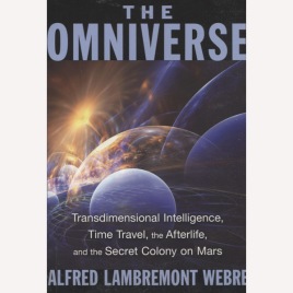 Webre, Alfred Lambremont: The omniverse : transdimensional intelligence, time travel, the afterlife, and the secret colony on Mars. (Sc)