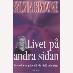 Browne, Sylvia: Livet på andra sidan : ett mediums guide till vår värld och nästa