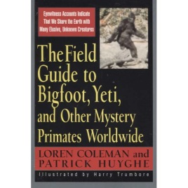 Coleman, Loren & Huyghe, Patrick: The Field Guide to Bigfoot, Yeti, and Other Mystery Primates Worldwide (Sc)