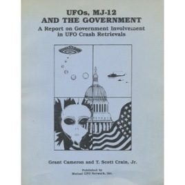 Cameron, Grant & T. Scott Crain: UFOs, MJ-12 and the government. A report on government involvement in UFO crash retrievals (Sc)