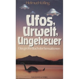 Höfling, Helmut: Ufos, Urwelt, Ungeheuer. Das grosse Buch der Sensationen