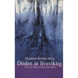 Kübler-Ross, Elisabeth: Döden är livsviktig : om livet, döden och livet efter döden (sc)