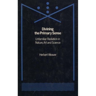 Weaver,Herbert: Divining the primary sense; unfamiliar radiation in nature, art and science