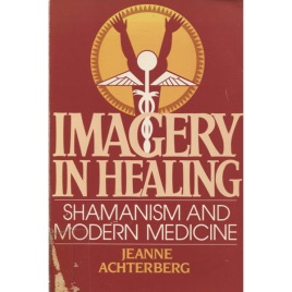 Achterberg, Jeanne: Imagery in healing: shamanism and modern medicine. (Sc)
