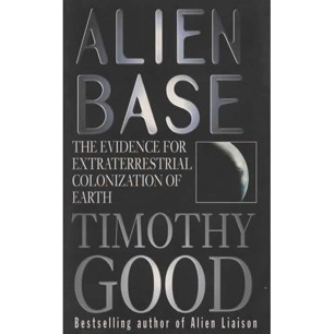 Good, Timothy: Alien base. The evidence for extraterrestrial colonization of Earth (Pb)