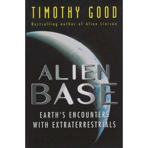 Good, Timothy: Alien base. Earth´s encounters with extraterrestrials