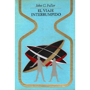 Fuller, John G.: El Viaje interrumpido. Dos horas olvidadas a bordo de un platillo volante