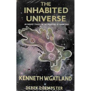 Gatland, Kenneth W. & Dempster, Derek D.: The Inhabited universe. An enquiry stages on the frontiers of knowledge