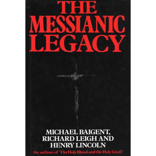 Baigent, Michael, Leigh, Richard and Lincoln, Henry: The Messianic legacy