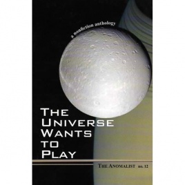Anomalist, The - No. 12. The Universe wants to play. A nonfiction anthology (Sc)