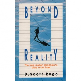 Rogo, D. Scott: Beyond reality: the role unseen dimensions play in our lives
