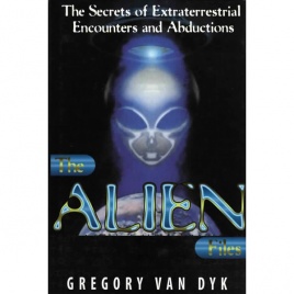 Van Dyk, Gregory: The alien files. The secrets of extraterrestrial encounters and abductions
