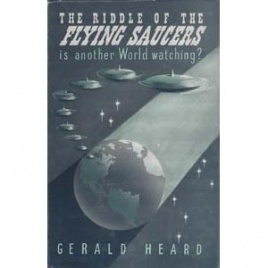 Heard, Gerald: The Riddle of the flying saucers. Is another world watching?
