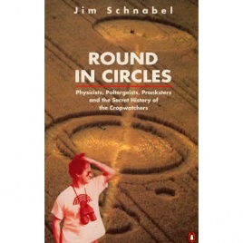 Schnabel, Jim: Round in circles. Poltergeists, pranksters, and the secret history of cropwatchers