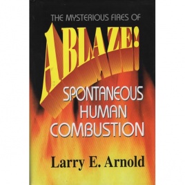 Arnold, Larry E.: Ablaze! The mysterious fires of spontaneous human combustion