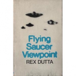 Dutta, Rex: Flying saucer viewpoint