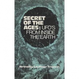 Trench, Brinsley le Poer: Secret of the ages. UFOs from inside the earth
