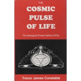 Constable, Trevor James: The cosmic pulse of life. The biological power behind UFOs