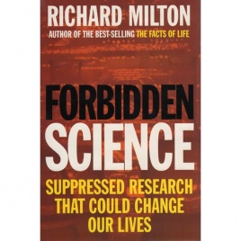 Milton, Richard: Forbidden science: suppressed research that could change our lives