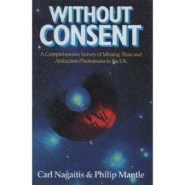 Nagaitis, Carl & Mantle, Philip: Without consent. A comprehensive study of missing time and abduction phenomena in the UK