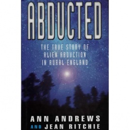 Andrews, Ann & Ritchie, Jean: Abducted. The True tale of alien abduction in rural England