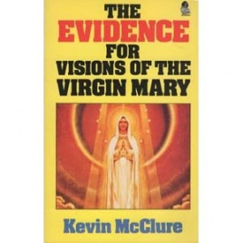 McClure, Kevin: The evidence for visions of the virgin Mary