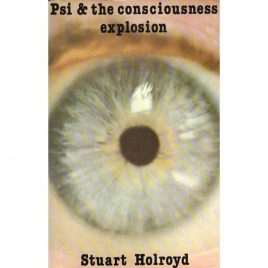 Holroyd, Stuart: Psi & the consciousness explosion