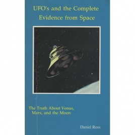 Ross, Daniel: UFO's and the complete evidence from space. The Truth about Venus, Mars and the Moon (Sc)