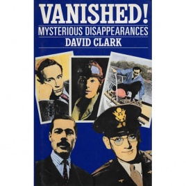 Clark, David: Vanished! Mysterious disappearances