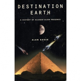 Baker, Alan: Destination Earth. A history of alleged alien presence