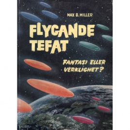 Miller, Max B.: Flygande tefat - fantasi eller verklighet?