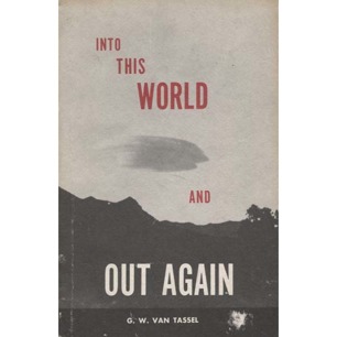 Van Tassel, George: Into this world and out again. A modern proof of the origin of humanity and its retrogression from the original creation of man. Revelations received through thought communication