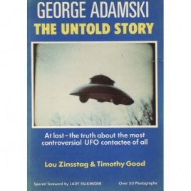 Zinsstag, Lou & Good, Timothy: George Adamski - the untold story. The latest and most complete evidence on the first man to claim that extraterrestrials live among us