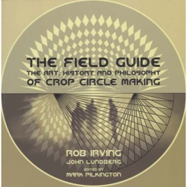 Irving, Rob & Lundberg, John: The field guide: the art, history and philosophy of crop circle making