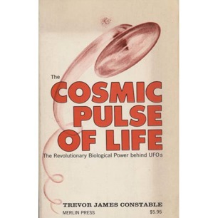 Constable, Trevor J.: The cosmic pulse of life. The revolutionary biological power behind UFOs