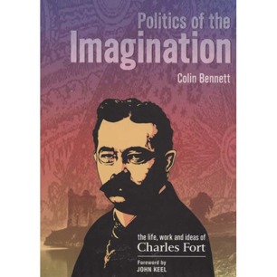 Bennett, Colin: Politics of the imagination. The life, work and ideas of Charles Fort