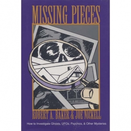 Baker, Robert A. & Nickel, Joe: Missing pieces. How to investigate ghosts, UFOs, psychics & other mysteries