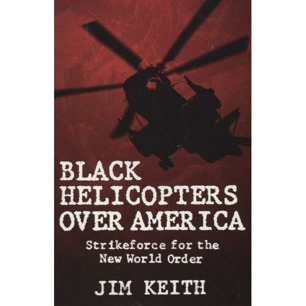 Keith, Jim: Black helicopters over America. Strikeforce for the New World Order (Sc)
