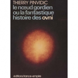 Pinvidic, Thierry: Le noeud gordien ou la fantastique histoire des OVNI (Sc)