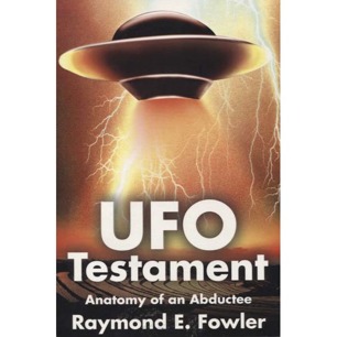 Fowler, Raymond E.: UFO testament. Anatomy of an abductee