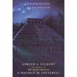 Gilbert, Adrian & Cotterel, Maurice M.: The Mayan prophecies. Unlocking the secrets of a lost civilization