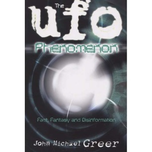 Greer, John Michael: The UFO phenomenon. Fact, fantasy and disinformation
