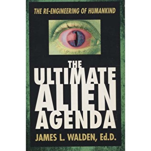 Walden, James L.: The Ultimate alien agenda. The re-engineering of humankind (Sc)